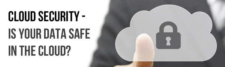 Cloud security – is your data safe in the Cloud?