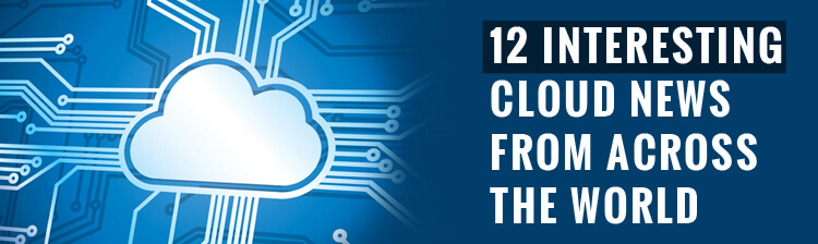 12 interesting cloud news from across the world