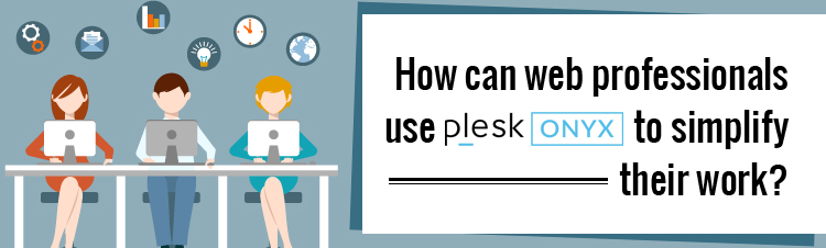 how-can-web-professionals-use-Plesk-Onyx-to-simplify-their-work