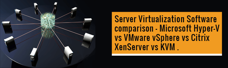 Server Virtualization Software comparison ─ XenServer vs Hyper-V vs vSphere vs KVM