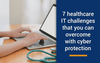 7 healthcare IT challenges that you can overcome with cyber protection
