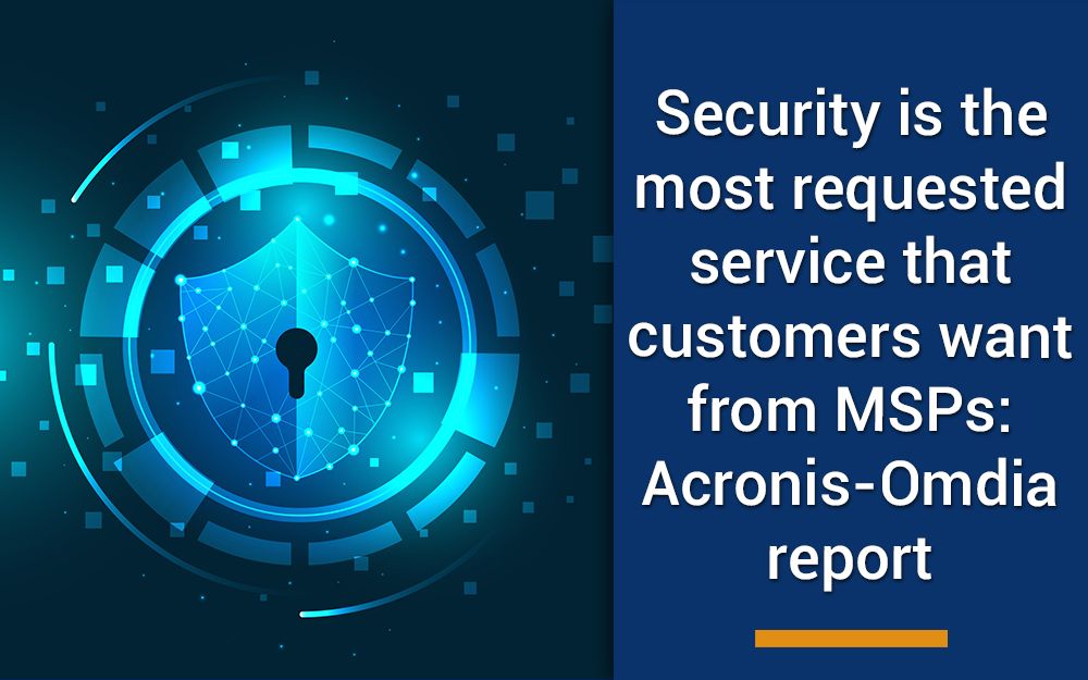 Security is the most requested service that customers want from MSPs: Acronis-Omdia report
