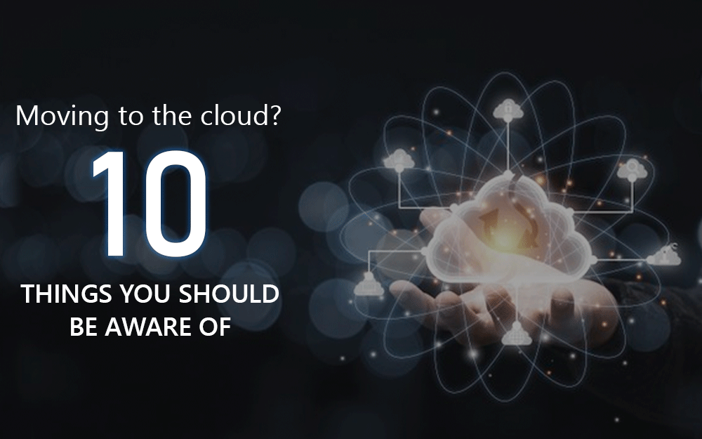 Moving to the cloud: Here are 10 things you should be aware of