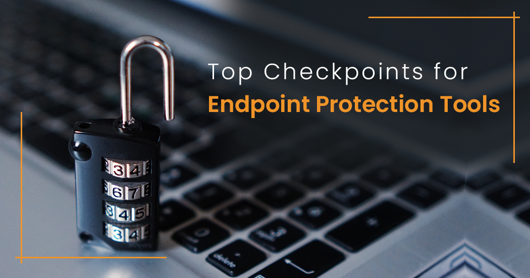 5 Essential factors to consider while selecting end-protection tool for your business